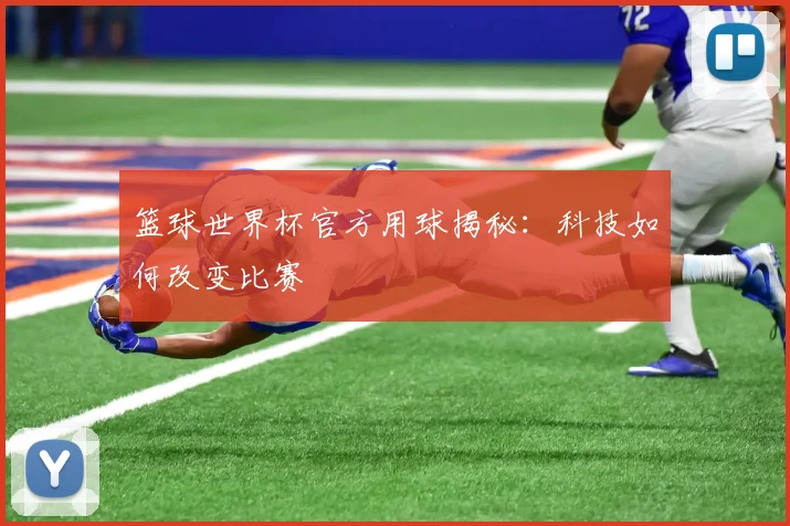 篮球世界杯官方用球揭秘：科技如何改变比赛
